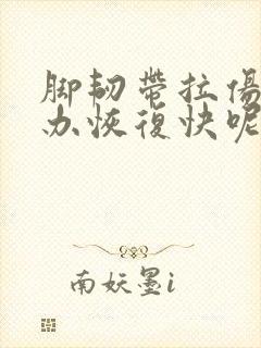 脚韧带拉伤怎么办恢复快呢