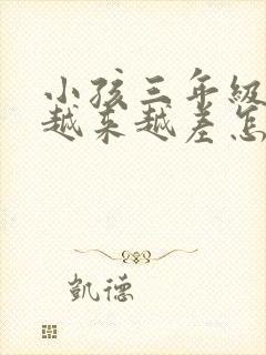 小孩三年级成绩越来越差怎么办