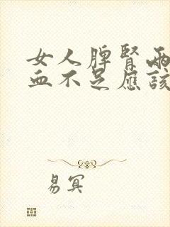 女人脾肾两虚气血不足应该怎么调理