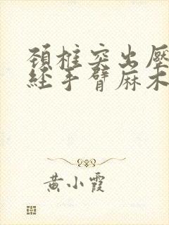 颈椎突出压迫神经手臂麻木