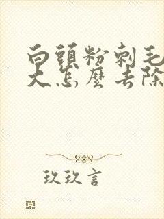 白头粉刺毛孔粗大怎么去除最有效