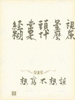 经常头晕视力模糊是什么原因