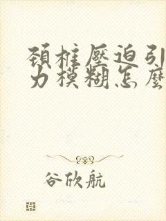颈椎压迫引起视力模糊怎么办