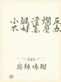 小腿溃烂反复总不好怎么办