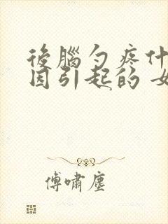 后脑勺疼什么原因引起的 女性
