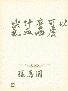 吃什么可以调理气血两虚封面