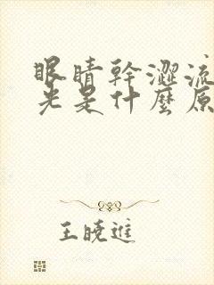 眼睛干涩流泪畏光是什么原因