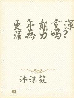 更年期会浑身酸痛无力吗?