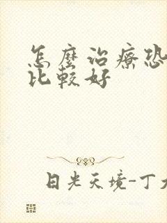 怎么治疗恐惧症比较好