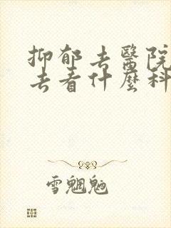 抑郁去医院应该去看什么科