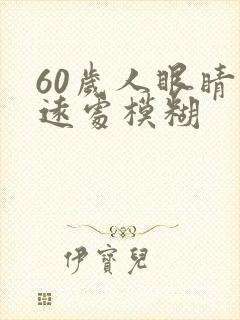 60岁人眼睛看远处模糊