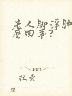 老人脚浮肿是怎么回事?封面