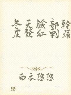 冬天脸部干燥脱皮发红刺痛怎么恢复
