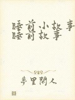 睡前小故事哄的睡前故事