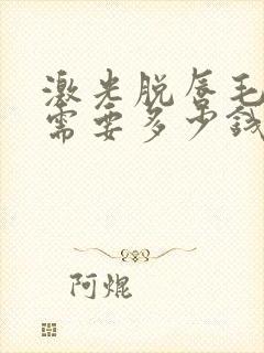 激光脱唇毛大概需要多少钱