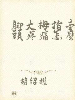 脚大拇指旁边骨头疼痛怎么办