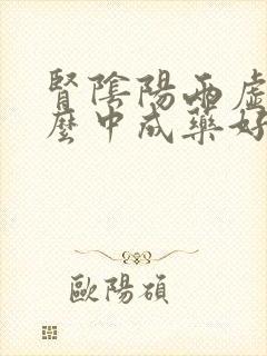 肾阴阳两虚用什么中成药好?