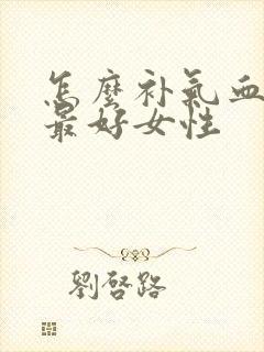 怎么补气血最快最好女性