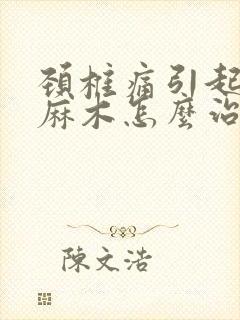 颈椎痛引起手指麻木怎么治疗