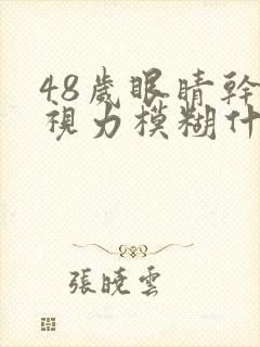 48岁眼睛干涩视力模糊什么原因