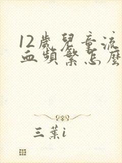 12岁儿童流鼻血频繁怎么办