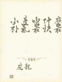 小产吃什么补血补气最快最好