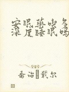 安眠药吃多少会深度睡眠吗