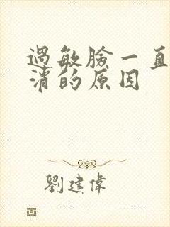 过敏脸一直红不消的原因