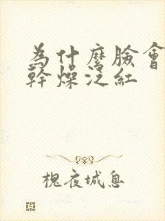 为什么脸会脱皮干燥泛红