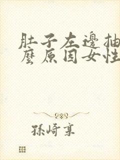 肚子左边抽痛什么原因女性