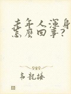 老年人浑身疼是怎么回事?
