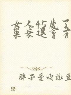 女人45岁了卵巢衰退会有什么症状