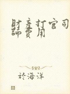 财产打官司请律师费用