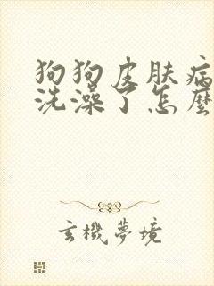 狗狗皮肤病帮他洗澡了怎么办