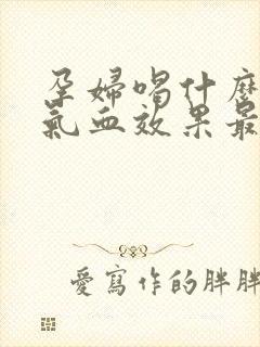 孕妇喝什么汤补气血效果最好
