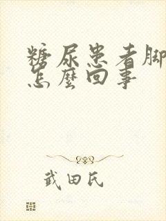 糖尿患者脚浮肿怎么回事
