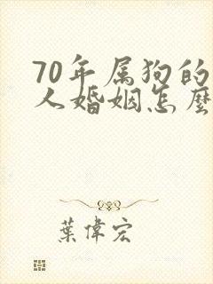 70年属狗的男人婚姻怎么样