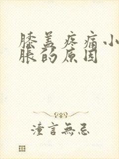 膝盖疼痛小腿酸胀的原因