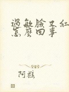 过敏脸又红又痒怎么回事