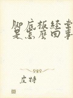 脚底板经常发麻是怎么回事