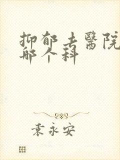 抑郁去医院该挂哪个科