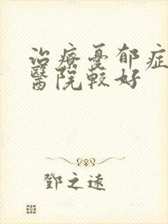 治疗忧郁症哪家医院较好