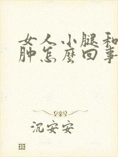 女人小腿和脚浮肿怎么回事