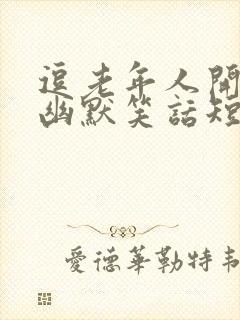 逗老年人开心的幽默笑话短句