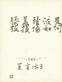 膝盖积液及半月板损伤如何清除