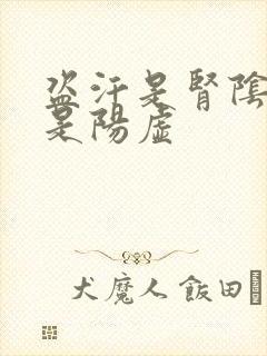 盗汗是肾阴虚还是阳虚