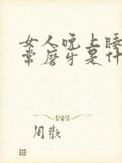 女人晚上睡觉经常磨牙是什么原因