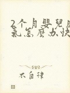 2个月婴儿肠胀气怎么办快速排气
