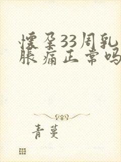 怀孕33周乳房胀痛正常吗封面