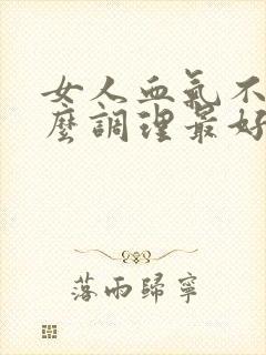 女人血气不足怎么调理最好